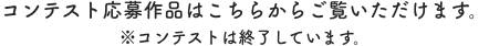 コンテスト応募作品はこちらからご覧いただけます。